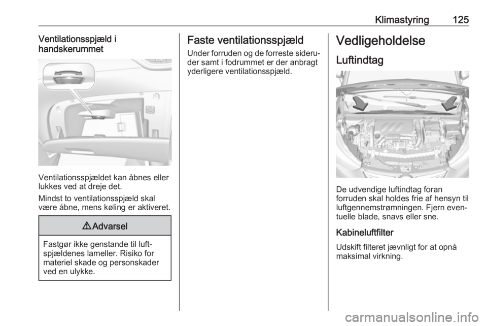 OPEL CROSSLAND X 2018  Instruktionsbog (in Danish) Klimastyring125Ventilationsspjæld i
handskerummet
Ventilationsspjældet kan åbnes eller
lukkes ved at dreje det.
Mindst to ventilationsspjæld skal være åbne, mens køling er aktiveret.
9 Advarsel