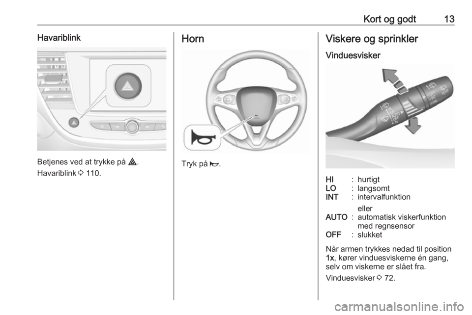 OPEL CROSSLAND X 2018 Instruktionsbog (in Danish) Kort og godt13Havariblink
Betjenes ved at trykke på ¨.
Havariblink 3 110.
Horn
Tryk på j.
Viskere og sprinkler
VinduesviskerHI:hurtigtLO:langsomtINT:intervalfunktion
ellerAUTO:automatisk viskerfu OPEL CROSSLAND X 2018 Instruktionsbog (in Danish) Kort og godt13Havariblink
Betjenes ved at trykke på ¨.
Havariblink 3 110.
Horn
Tryk på j.
Viskere og sprinkler
VinduesviskerHI:hurtigtLO:langsomtINT:intervalfunktion
ellerAUTO:automatisk viskerfu