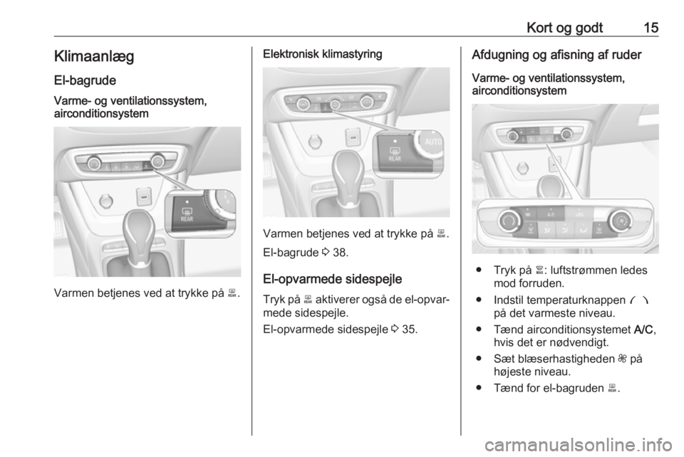 OPEL CROSSLAND X 2018 Instruktionsbog (in Danish) Kort og godt15Klimaanlæg
El-bagrudeVarme- og ventilationssystem,
airconditionsystem
Varmen betjenes ved at trykke på b.
Elektronisk klimastyring
Varmen betjenes ved at trykke på b.
El-bagrude 3 OPEL CROSSLAND X 2018 Instruktionsbog (in Danish) Kort og godt15Klimaanlæg
El-bagrudeVarme- og ventilationssystem,
airconditionsystem
Varmen betjenes ved at trykke på b.
Elektronisk klimastyring
Varmen betjenes ved at trykke på b.
El-bagrude 3