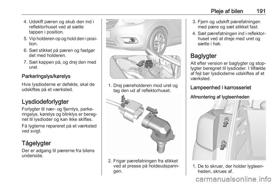 OPEL CROSSLAND X 2018 Instruktionsbog (in Danish) Pleje af bilen1914. Udskift pæren og skub den ind ireflektorhuset ved at sætte
tappen i position.
5. Vip holderen op og hold den i posi‐
tion.
6. Sæt stikket på pæren og fastgør det med holder OPEL CROSSLAND X 2018 Instruktionsbog (in Danish) Pleje af bilen1914. Udskift pæren og skub den ind ireflektorhuset ved at sætte
tappen i position.
5. Vip holderen op og hold den i posi‐
tion.
6. Sæt stikket på pæren og fastgør det med holder