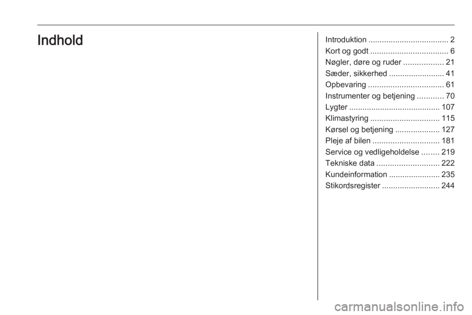 OPEL CROSSLAND X 2018  Instruktionsbog (in Danish) Introduktion.................................... 2
Kort og godt ................................... 6
Nøgler, døre og ruder ..................21
Sæder, sikkerhed .........................41
Opbevar