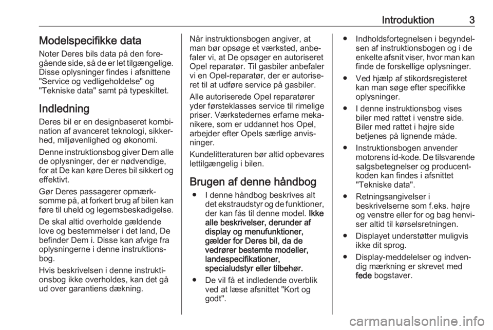 OPEL CROSSLAND X 2018  Instruktionsbog (in Danish) Introduktion3Modelspecifikke dataNoter Deres bils data på den fore‐
gående side, så de er let tilgængelige.
Disse oplysninger findes i afsnittene "Service og vedligeholdelse" og
"Tek