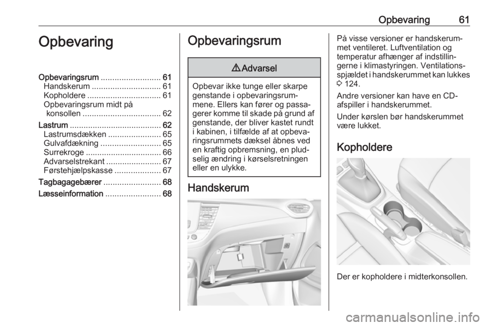 OPEL CROSSLAND X 2018  Instruktionsbog (in Danish) Opbevaring61OpbevaringOpbevaringsrum.......................... 61
Handskerum .............................. 61
Kopholdere ................................ 61
Opbevaringsrum midt på konsollen ........