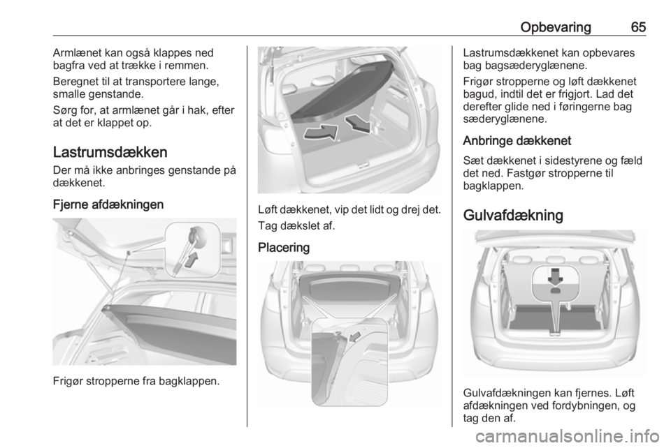 OPEL CROSSLAND X 2018  Instruktionsbog (in Danish) Opbevaring65Armlænet kan også klappes ned
bagfra ved at trække i remmen.
Beregnet til at transportere lange,
smalle genstande.
Sørg for, at armlænet går i hak, efter at det er klappet op.
Lastru
