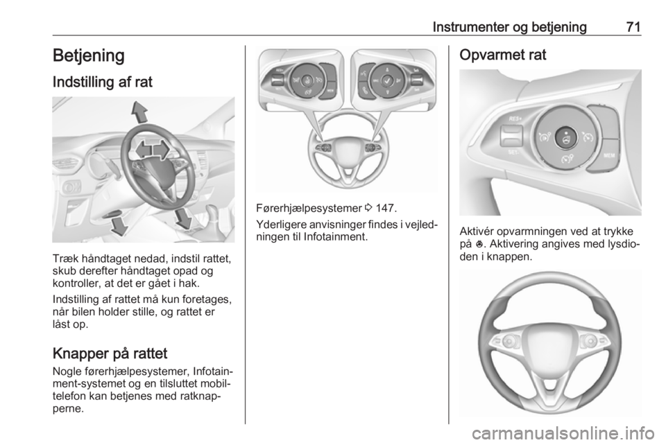 OPEL CROSSLAND X 2018  Instruktionsbog (in Danish) Instrumenter og betjening71Betjening
Indstilling af rat
Træk håndtaget nedad, indstil rattet,
skub derefter håndtaget opad og
kontroller, at det er gået i hak.
Indstilling af rattet må kun foreta