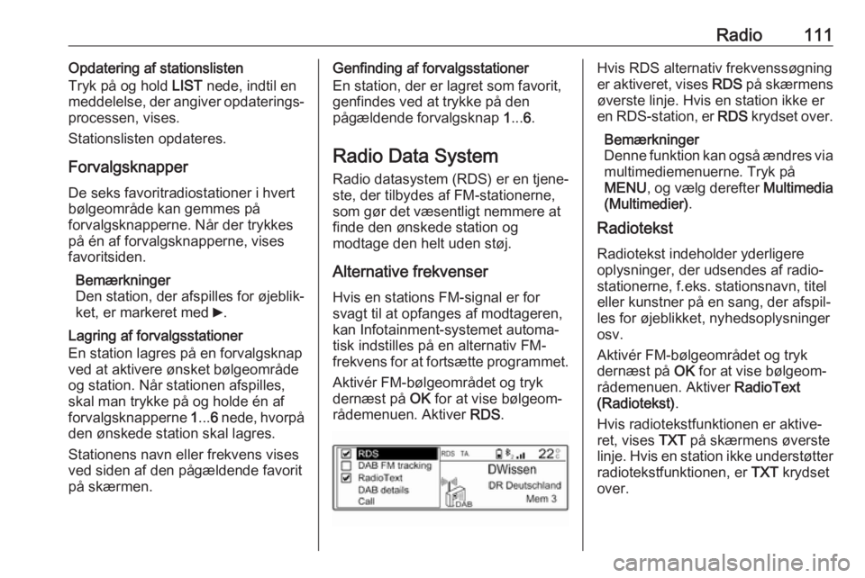 OPEL CROSSLAND X 2018.5 Instruktionsbog til Infotainment (in Danish) Radio111Opdatering af stationslisten
Tryk på og hold LIST nede, indtil en
meddelelse, der angiver opdaterings‐
processen, vises.
Stationslisten opdateres.
Forvalgsknapper De seks favoritradiostati OPEL CROSSLAND X 2018.5 Instruktionsbog til Infotainment (in Danish) Radio111Opdatering af stationslisten
Tryk på og hold LIST nede, indtil en
meddelelse, der angiver opdaterings‐
processen, vises.
Stationslisten opdateres.
Forvalgsknapper De seks favoritradiostati