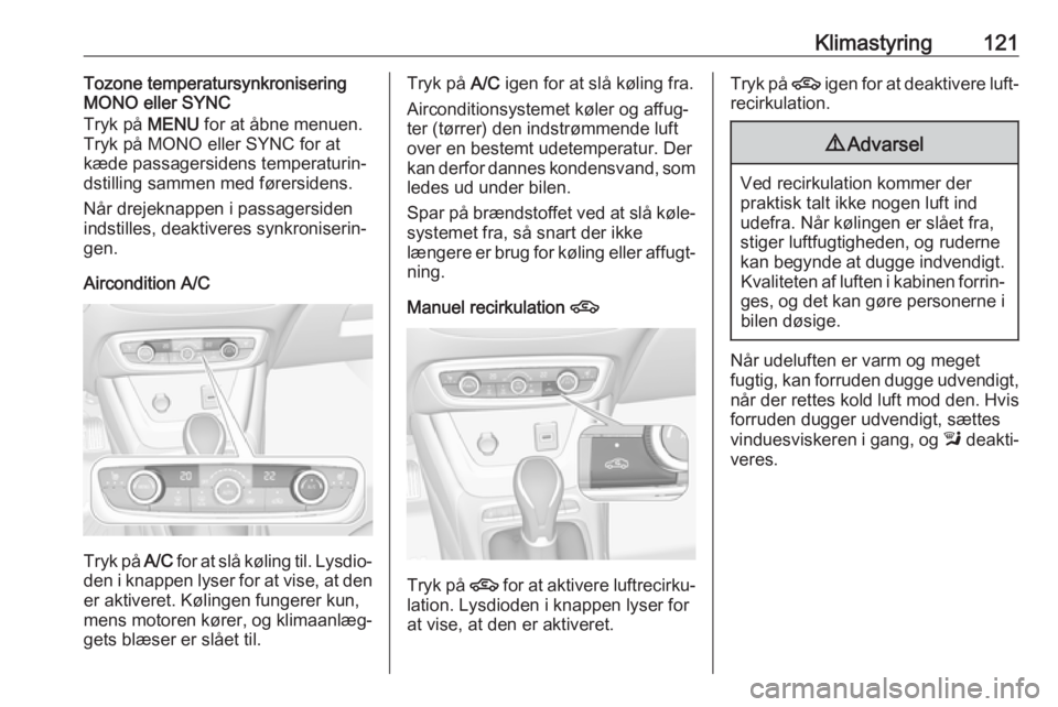 OPEL CROSSLAND X 2018.5 Instruktionsbog (in Danish) Klimastyring121Tozone temperatursynkronisering
MONO eller SYNC
Tryk på MENU for at åbne menuen.
Tryk på MONO eller SYNC for at kæde passagersidens temperaturin‐
dstilling sammen med førersiden OPEL CROSSLAND X 2018.5 Instruktionsbog (in Danish) Klimastyring121Tozone temperatursynkronisering
MONO eller SYNC
Tryk på MENU for at åbne menuen.
Tryk på MONO eller SYNC for at kæde passagersidens temperaturin‐
dstilling sammen med førersiden