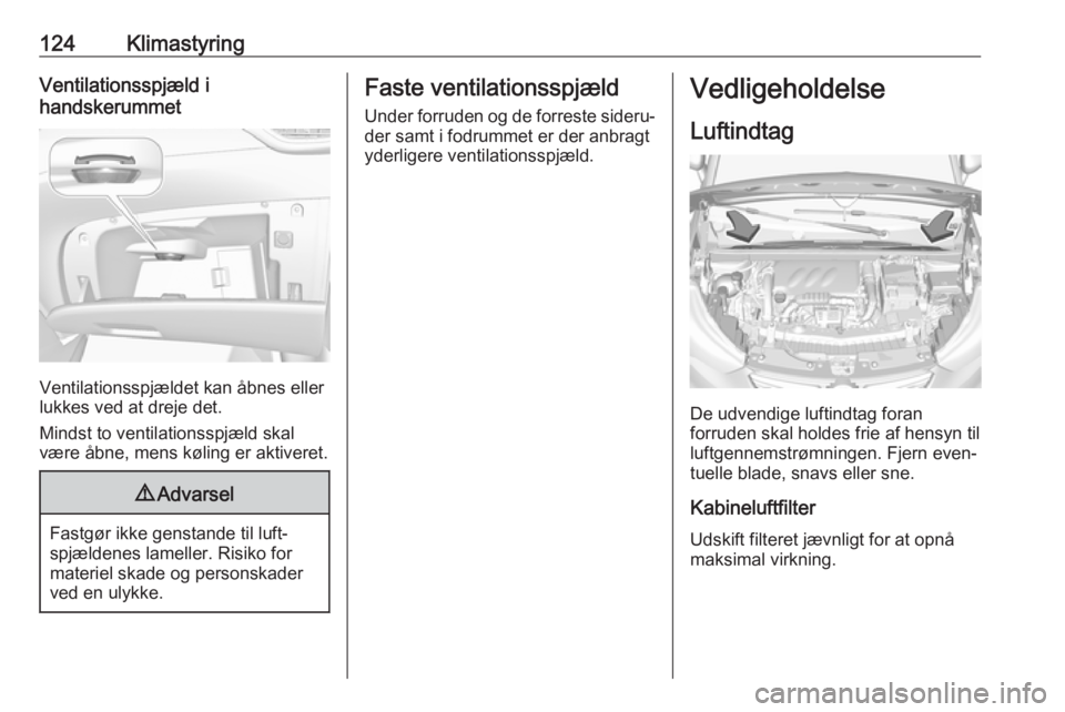 OPEL CROSSLAND X 2018.5 Instruktionsbog (in Danish) 124KlimastyringVentilationsspjæld i
handskerummet
Ventilationsspjældet kan åbnes eller
lukkes ved at dreje det.
Mindst to ventilationsspjæld skal være åbne, mens køling er aktiveret.
9 Advarsel OPEL CROSSLAND X 2018.5 Instruktionsbog (in Danish) 124KlimastyringVentilationsspjæld i
handskerummet
Ventilationsspjældet kan åbnes eller
lukkes ved at dreje det.
Mindst to ventilationsspjæld skal være åbne, mens køling er aktiveret.
9 Advarsel
