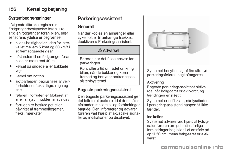 OPEL CROSSLAND X 2018.5  Instruktionsbog (in Danish) 156Kørsel og betjeningSystembegrænsningerI følgende tilfælde registrerer
Fodgængerbeskyttelse foran ikke
altid en fodgænger foran bilen, eller
sensorens ydelse er begrænset:
● bilens hastighe