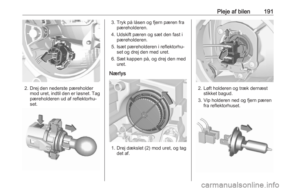 OPEL CROSSLAND X 2018.5  Instruktionsbog (in Danish) Pleje af bilen191
2. Drej den nederste pæreholdermod uret, indtil den er løsnet. Tag
pæreholderen ud af reflektorhu‐
set.
3. Tryk på låsen og fjern pæren fra pæreholderen.
4. Udskift pæren o