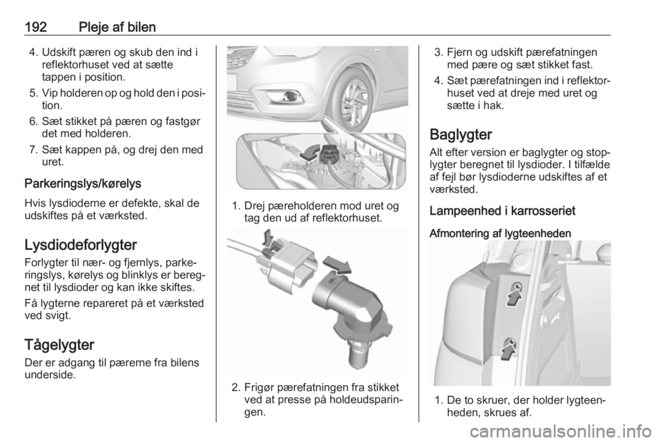 OPEL CROSSLAND X 2018.5 Instruktionsbog (in Danish) 192Pleje af bilen4. Udskift pæren og skub den ind ireflektorhuset ved at sætte
tappen i position.
5. Vip holderen op og hold den i posi‐
tion.
6. Sæt stikket på pæren og fastgør det med holder OPEL CROSSLAND X 2018.5 Instruktionsbog (in Danish) 192Pleje af bilen4. Udskift pæren og skub den ind ireflektorhuset ved at sætte
tappen i position.
5. Vip holderen op og hold den i posi‐
tion.
6. Sæt stikket på pæren og fastgør det med holder
