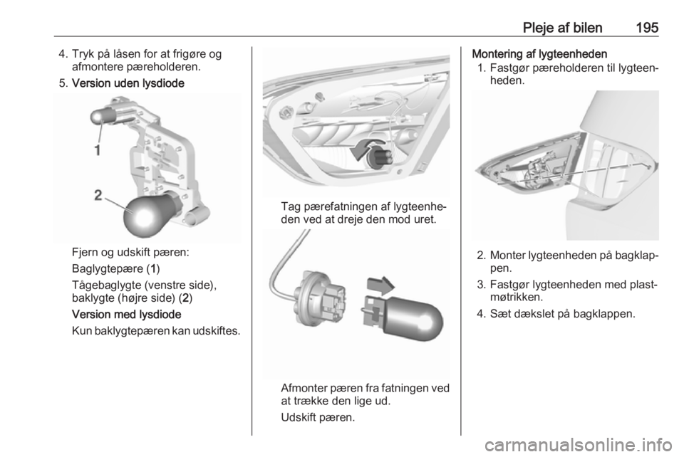OPEL CROSSLAND X 2018.5  Instruktionsbog (in Danish) Pleje af bilen1954. Tryk på låsen for at frigøre ogafmontere pæreholderen.
5. Version uden lysdiode
Fjern og udskift pæren:
Baglygtepære ( 1)
Tågebaglygte (venstre side),
baklygte (højre side)
