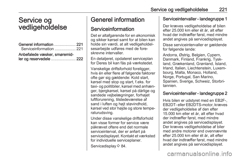 OPEL CROSSLAND X 2018.5 Instruktionsbog (in Danish) Service og vedligeholdelse221Service og
vedligeholdelseGenerel information ...................221
Serviceinformation ...................221
Anbefalede væsker, smøremid‐
ler og reservedele ........ OPEL CROSSLAND X 2018.5 Instruktionsbog (in Danish) Service og vedligeholdelse221Service og
vedligeholdelseGenerel information ...................221
Serviceinformation ...................221
Anbefalede væsker, smøremid‐
ler og reservedele ........