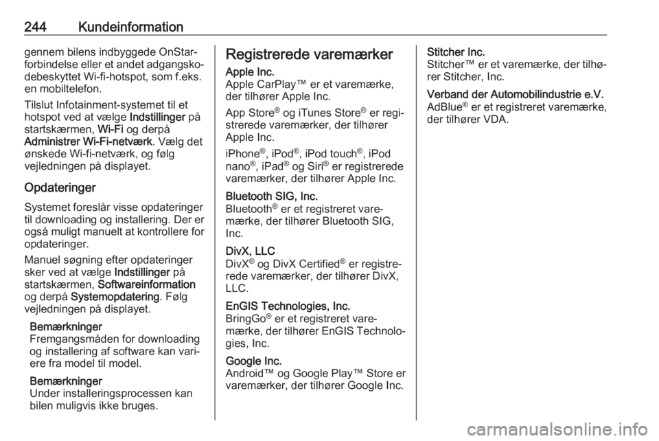 OPEL CROSSLAND X 2018.5  Instruktionsbog (in Danish) 244Kundeinformationgennem bilens indbyggede OnStar-
forbindelse eller et andet adgangsko‐ debeskyttet Wi-fi-hotspot, som f.eks.
en mobiltelefon.
Tilslut Infotainment-systemet til et hotspot ved at v