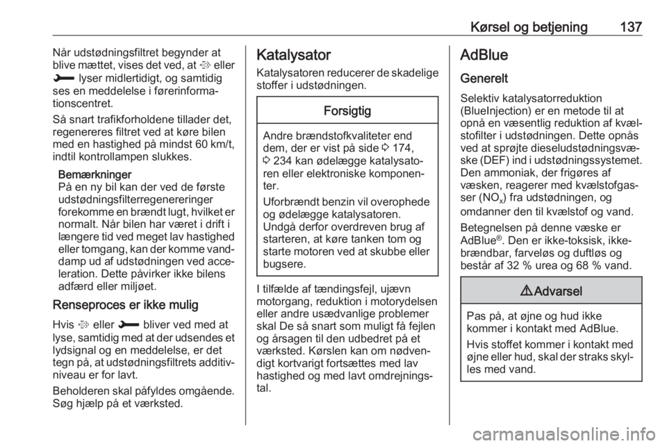 OPEL CROSSLAND X 2019  Instruktionsbog (in Danish) Kørsel og betjening137Når udstødningsfiltret begynder at
blive mættet, vises det ved, at  % eller
H  lyser midlertidigt, og samtidig
ses en meddelelse i førerinforma‐
tionscentret.
Så snart tr