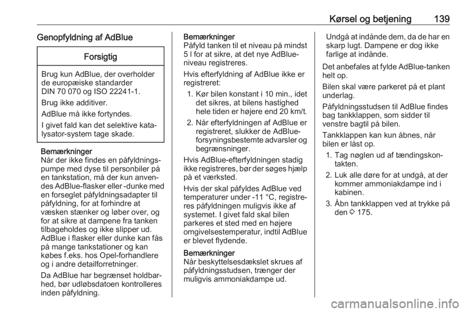 OPEL CROSSLAND X 2019  Instruktionsbog (in Danish) Kørsel og betjening139Genopfyldning af AdBlueForsigtig
Brug kun AdBlue, der overholder
de europæiske standarder
DIN 70 070 og ISO 22241-1.
Brug ikke additiver.
AdBlue må ikke fortyndes.
I givet fal