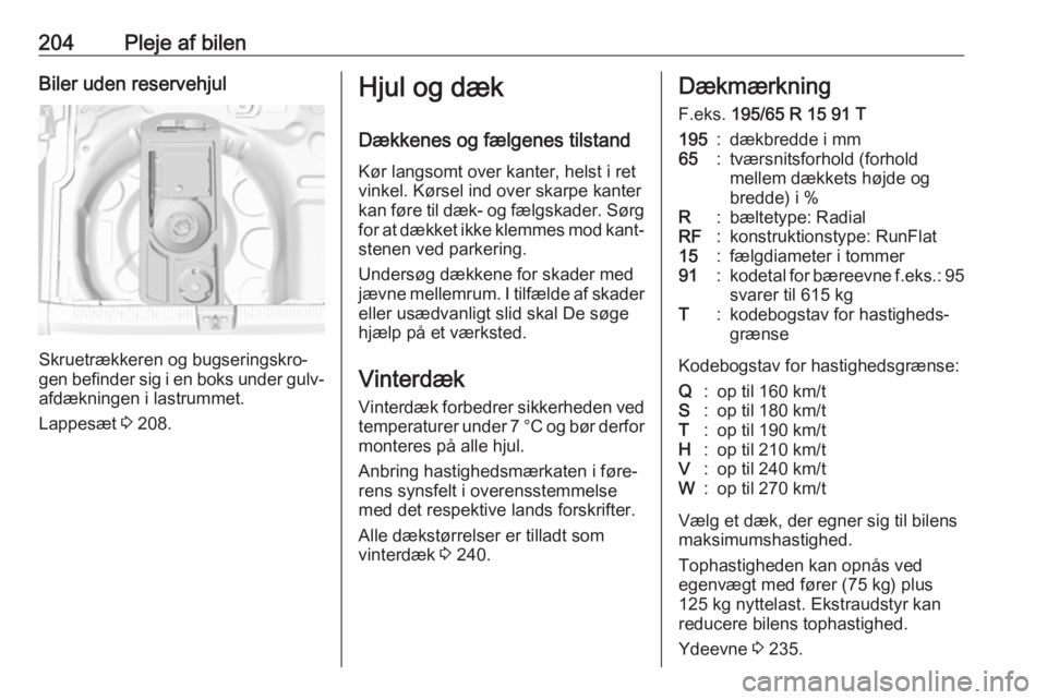 OPEL CROSSLAND X 2019  Instruktionsbog (in Danish) 204Pleje af bilenBiler uden reservehjul
Skruetrækkeren og bugseringskro‐
gen befinder sig i en boks under gulv‐
afdækningen i lastrummet.
Lappesæt  3 208.
Hjul og dæk
Dækkenes og fælgenes ti