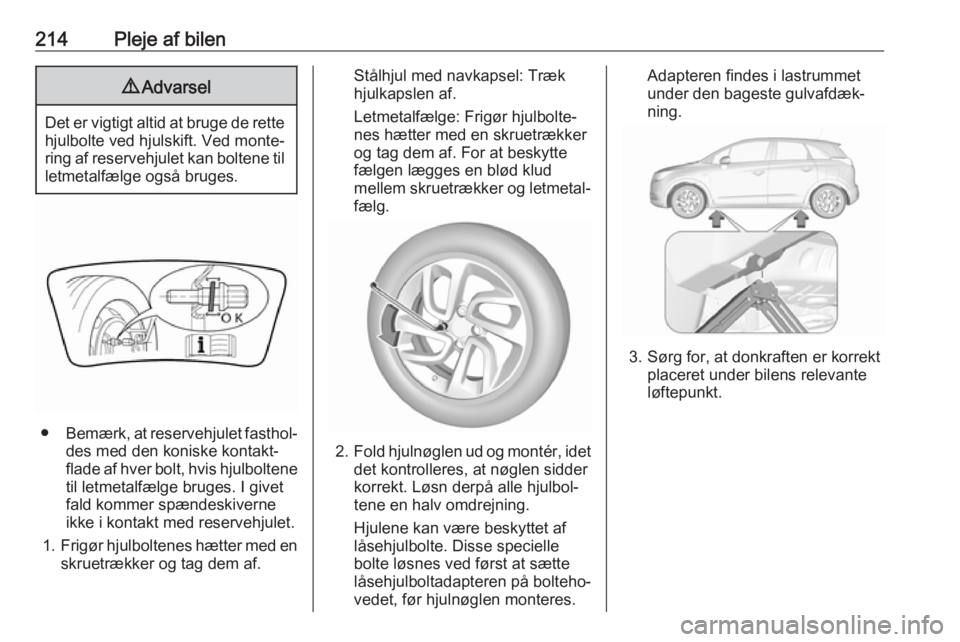 OPEL CROSSLAND X 2019  Instruktionsbog (in Danish) 214Pleje af bilen9Advarsel
Det er vigtigt altid at bruge de rette
hjulbolte ved hjulskift. Ved monte‐ring af reservehjulet kan boltene til letmetalfælge også bruges.
● Bemærk, at reservehjulet 