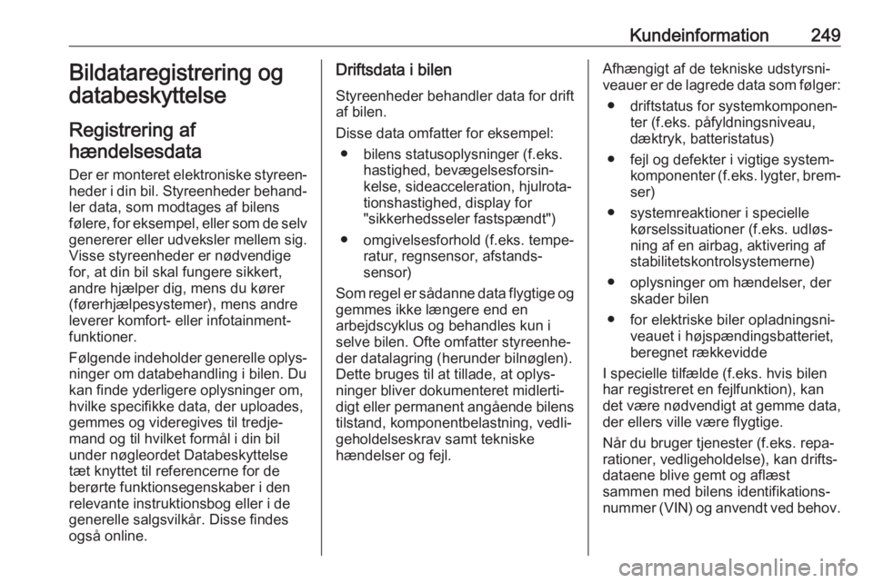 OPEL CROSSLAND X 2019 Instruktionsbog (in Danish) Kundeinformation249Bildataregistrering og
databeskyttelse
Registrering afhændelsesdata
Der er monteret elektroniske styreen‐ heder i din bil. Styreenheder behand‐ler data, som modtages af bilensf OPEL CROSSLAND X 2019 Instruktionsbog (in Danish) Kundeinformation249Bildataregistrering og
databeskyttelse
Registrering afhændelsesdata
Der er monteret elektroniske styreen‐ heder i din bil. Styreenheder behand‐ler data, som modtages af bilensf