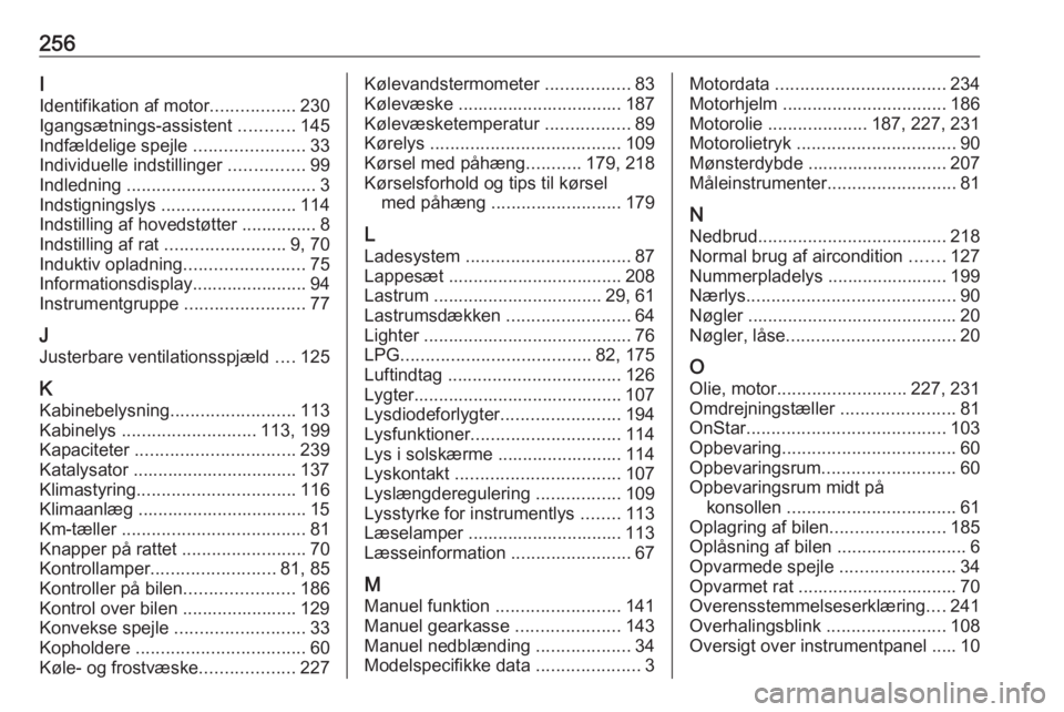 OPEL CROSSLAND X 2019 Instruktionsbog (in Danish) 256I
Identifikation af motor .................230
Igangsætnings-assistent ...........145
Indfældelige spejle ......................33
Individuelle indstillinger ...............99
Indledning .... OPEL CROSSLAND X 2019 Instruktionsbog (in Danish) 256I
Identifikation af motor .................230
Igangsætnings-assistent ...........145
Indfældelige spejle ......................33
Individuelle indstillinger ...............99
Indledning ....