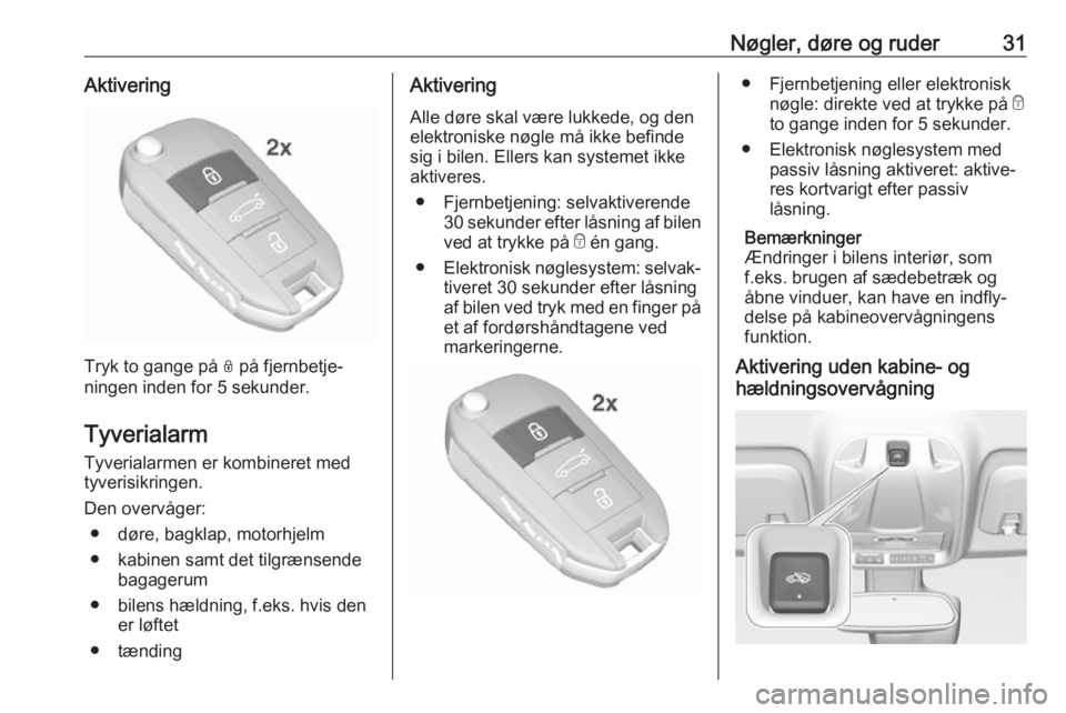 OPEL CROSSLAND X 2019  Instruktionsbog (in Danish) Nøgler, døre og ruder31Aktivering
Tryk to gange på N på fjernbetje‐
ningen inden for 5 sekunder.
Tyverialarm
Tyverialarmen er kombineret med
tyverisikringen.
Den overvåger: ● døre, bagklap, 