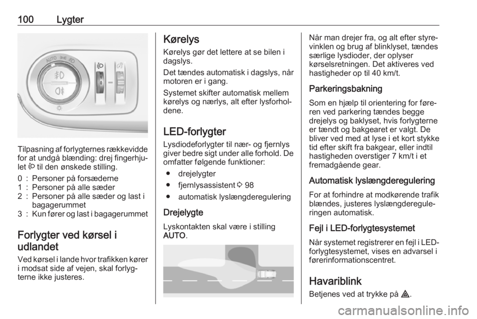 OPEL CROSSLAND X 2019.75  Instruktionsbog (in Danish) 100Lygter
Tilpasning af forlygternes rækkevidde
for at undgå blænding: drej fingerhju‐
let  ? til den ønskede stilling.
0:Personer på forsæderne1:Personer på alle sæder2:Personer på alle s�