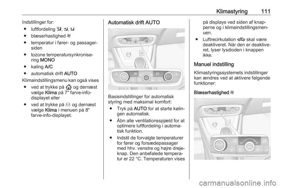 OPEL CROSSLAND X 2019.75 Instruktionsbog (in Danish) Klimastyring111Indstillinger for:● luftfordeling l, M , K
● blæserhastighed Z
● temperatur i fører- og passager‐ siden
● tozone temperatursynkronise‐ ring MONO
● køling A/C
● au OPEL CROSSLAND X 2019.75 Instruktionsbog (in Danish) Klimastyring111Indstillinger for:● luftfordeling l, M , K
● blæserhastighed Z
● temperatur i fører- og passager‐ siden
● tozone temperatursynkronise‐ ring MONO
● køling A/C
● au