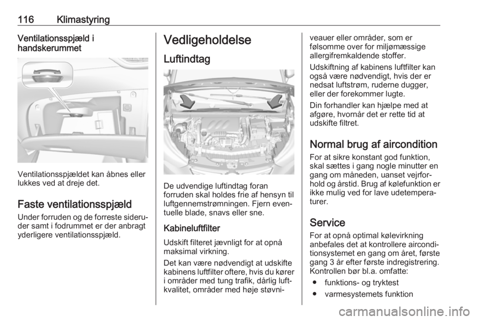 OPEL CROSSLAND X 2019.75 Instruktionsbog (in Danish) 116KlimastyringVentilationsspjæld i
handskerummet
Ventilationsspjældet kan åbnes eller
lukkes ved at dreje det.
Faste ventilationsspjæld
Under forruden og de forreste sideru‐ der samt i fodrumme OPEL CROSSLAND X 2019.75 Instruktionsbog (in Danish) 116KlimastyringVentilationsspjæld i
handskerummet
Ventilationsspjældet kan åbnes eller
lukkes ved at dreje det.
Faste ventilationsspjæld
Under forruden og de forreste sideru‐ der samt i fodrumme