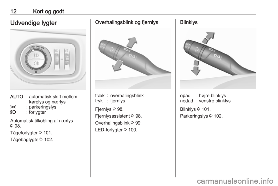 OPEL CROSSLAND X 2019.75  Instruktionsbog (in Danish) 12Kort og godtUdvendige lygterAUTO:automatisk skift mellem
kørelys og nærlys8:parkeringslys9:forlygter
Automatisk tilkobling af nærlys 3  98.
Tågeforlygter  3 101.
Tågebaglygte  3 102.
Overhaling