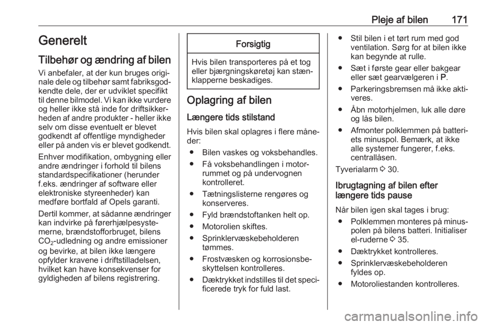 OPEL CROSSLAND X 2019.75  Instruktionsbog (in Danish) Pleje af bilen171Generelt
Tilbehør og ændring af bilen Vi anbefaler, at der kun bruges origi‐
nale dele og tilbehør samt fabriksgod‐
kendte dele, der er udviklet specifikt
til denne bilmodel. V