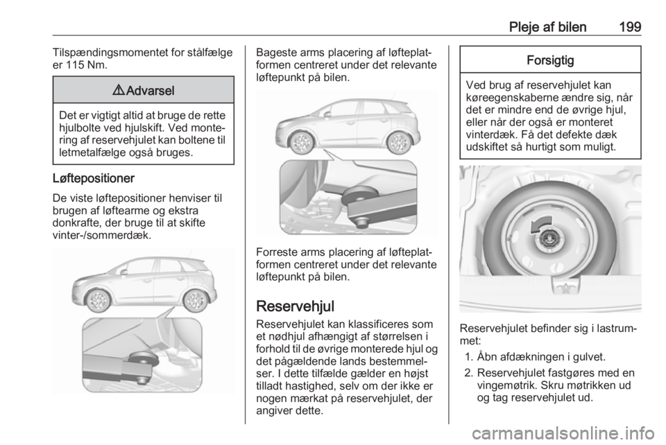 OPEL CROSSLAND X 2019.75 Instruktionsbog (in Danish) Pleje af bilen199Tilspændingsmomentet for stålfælge
er 115 Nm.9 Advarsel
Det er vigtigt altid at bruge de rette
hjulbolte ved hjulskift. Ved monte‐ring af reservehjulet kan boltene til letmetalf OPEL CROSSLAND X 2019.75 Instruktionsbog (in Danish) Pleje af bilen199Tilspændingsmomentet for stålfælge
er 115 Nm.9 Advarsel
Det er vigtigt altid at bruge de rette
hjulbolte ved hjulskift. Ved monte‐ring af reservehjulet kan boltene til letmetalf