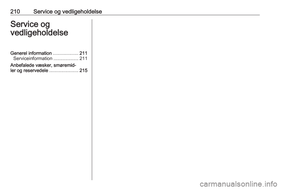 OPEL CROSSLAND X 2019.75 Instruktionsbog (in Danish) 210Service og vedligeholdelseService og
vedligeholdelseGenerel information ...................211
Serviceinformation ...................211
Anbefalede væsker, smøremid‐
ler og reservedele ........ OPEL CROSSLAND X 2019.75 Instruktionsbog (in Danish) 210Service og vedligeholdelseService og
vedligeholdelseGenerel information ...................211
Serviceinformation ...................211
Anbefalede væsker, smøremid‐
ler og reservedele ........