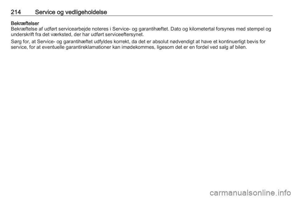 OPEL CROSSLAND X 2019.75  Instruktionsbog (in Danish) 214Service og vedligeholdelseBekræftelser
Bekræftelse af udført servicearbejde noteres i Service- og garantihæftet. Dato og kilometertal forsynes med stempel og underskrift fra det værksted, der 