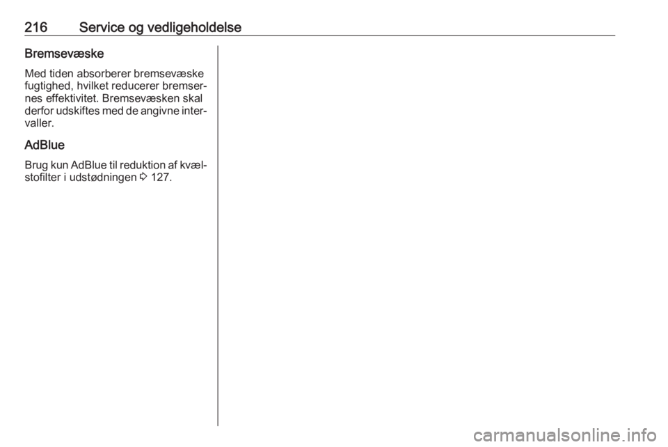 OPEL CROSSLAND X 2019.75  Instruktionsbog (in Danish) 216Service og vedligeholdelseBremsevæske
Med tiden absorberer bremsevæske
fugtighed, hvilket reducerer bremser‐
nes effektivitet. Bremsevæsken skal
derfor udskiftes med de angivne inter‐
valler