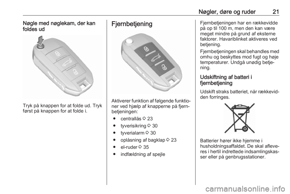 OPEL CROSSLAND X 2019.75  Instruktionsbog (in Danish) Nøgler, døre og ruder21Nøgle med nøglekam, der kan
foldes ud
Tryk på knappen for at folde ud. Tryk
først på knappen for at folde i.
Fjernbetjening
Aktiverer funktion af følgende funktio‐
ner