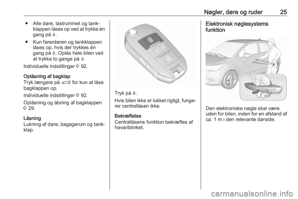 OPEL CROSSLAND X 2019.75  Instruktionsbog (in Danish) Nøgler, døre og ruder25● Alle døre, lastrummet og tank‐klappen låses op ved at trykke én
gang på  O.
● Kun førerdøren og tankklappen låses op, hvis der trykkes én
gang på  O. Oplås h