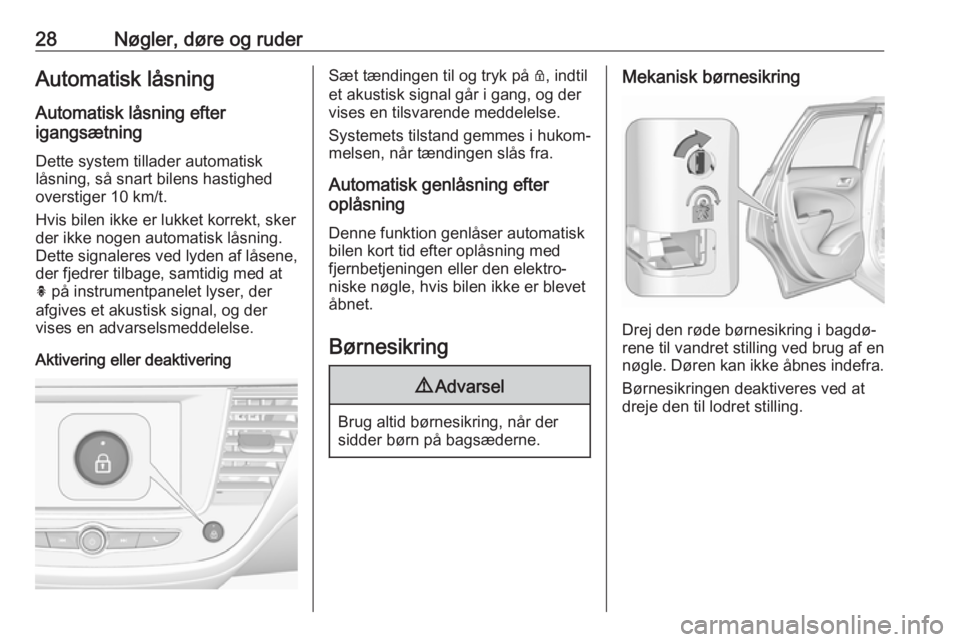OPEL CROSSLAND X 2019.75  Instruktionsbog (in Danish) 28Nøgler, døre og ruderAutomatisk låsningAutomatisk låsning efter
igangsætning
Dette system tillader automatisk
låsning, så snart bilens hastighed
overstiger 10 km/t.
Hvis bilen ikke er lukket 