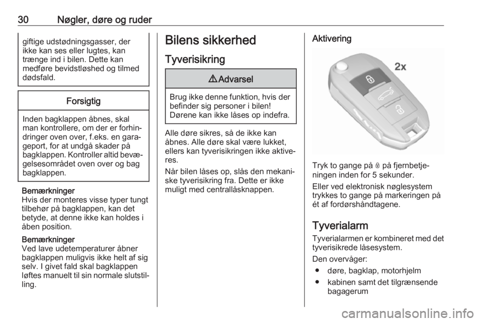 OPEL CROSSLAND X 2019.75  Instruktionsbog (in Danish) 30Nøgler, døre og rudergiftige udstødningsgasser, der
ikke kan ses eller lugtes, kan
trænge ind i bilen. Dette kan
medføre bevidstløshed og tilmed
dødsfald.Forsigtig
Inden bagklappen åbnes, sk