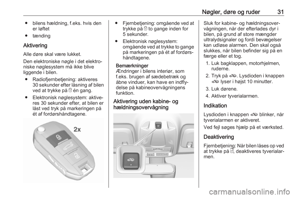 OPEL CROSSLAND X 2019.75  Instruktionsbog (in Danish) Nøgler, døre og ruder31● bilens hældning, f.eks. hvis dener løftet
● tænding
Aktivering
Alle døre skal være lukket.
Den elektroniske nøgle i det elektro‐
niske nøglesystem må ikke bliv