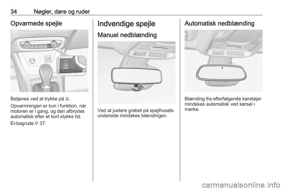 OPEL CROSSLAND X 2019.75  Instruktionsbog (in Danish) 34Nøgler, døre og ruderOpvarmede spejle
Betjenes ved at trykke på b.
Opvarmningen er kun i funktion, når
motoren er i gang, og den afbrydes
automatisk efter et kort stykke tid.
El-bagrude  3 37.
I