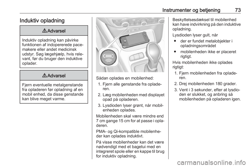 OPEL CROSSLAND X 2019.75  Instruktionsbog (in Danish) Instrumenter og betjening73Induktiv opladning9Advarsel
Induktiv opladning kan påvirke
funktionen af indopererede pace‐
makere eller andet medicinsk
udstyr. Søg lægehjælp, hvis rele‐
vant, før