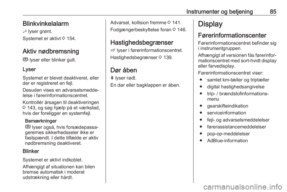 OPEL CROSSLAND X 2019.75  Instruktionsbog (in Danish) Instrumenter og betjening85Blinkvinkelalarm
B  lyser grønt.
Systemet er aktivt  3 154.
Aktiv nødbremsning
m  lyser eller blinker gult.
Lyser
Systemet er blevet deaktiveret, eller
der er registreret 