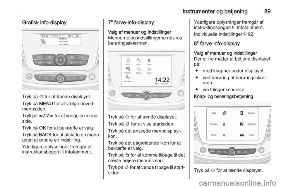 OPEL CROSSLAND X 2019.75 Instruktionsbog (in Danish) Instrumenter og betjening89Grafisk info-display
Tryk på X for at tænde displayet.
Tryk på MENU for at vælge hoved‐
menusiden.
Tryk på èäåé for at vælge en menu‐
side.
Tryk på OK for OPEL CROSSLAND X 2019.75 Instruktionsbog (in Danish) Instrumenter og betjening89Grafisk info-display
Tryk på X for at tænde displayet.
Tryk på MENU for at vælge hoved‐
menusiden.
Tryk på èäåé for at vælge en menu‐
side.
Tryk på OK for