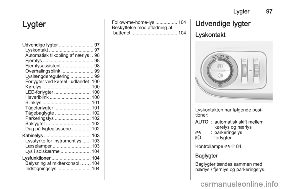 OPEL CROSSLAND X 2019.75 Instruktionsbog (in Danish) Lygter97LygterUdvendige lygter..........................97
Lyskontakt ................................. 97
Automatisk tilkobling af nærlys ..98
Fjernlys ...................................... 98
Fjer OPEL CROSSLAND X 2019.75 Instruktionsbog (in Danish) Lygter97LygterUdvendige lygter..........................97
Lyskontakt ................................. 97
Automatisk tilkobling af nærlys ..98
Fjernlys ...................................... 98
Fjer