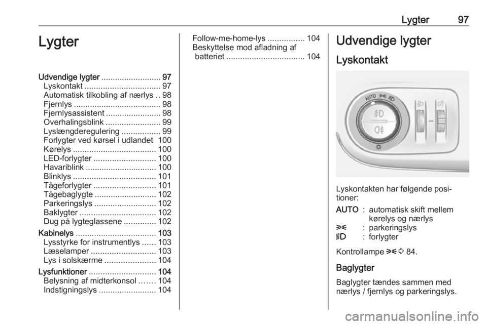 OPEL CROSSLAND X 2019.75  Instruktionsbog (in Danish) Lygter97LygterUdvendige lygter..........................97
Lyskontakt ................................. 97
Automatisk tilkobling af nærlys ..98
Fjernlys ...................................... 98
Fjer