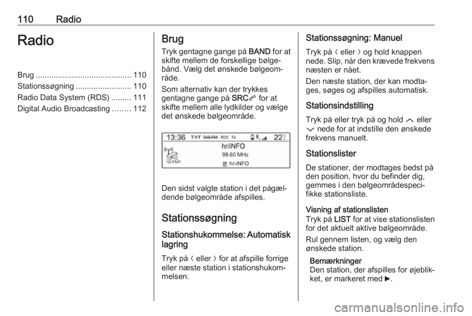 OPEL GRANDLAND X 2018 Instruktionsbog til Infotainment (in Danish) 110RadioRadioBrug........................................... 110
Stationssøgning .........................110
Radio Data System (RDS) .........111
Digital Audio Broadcasting ........112Brug
Tryk gent OPEL GRANDLAND X 2018 Instruktionsbog til Infotainment (in Danish) 110RadioRadioBrug........................................... 110
Stationssøgning .........................110
Radio Data System (RDS) .........111
Digital Audio Broadcasting ........112Brug
Tryk gent