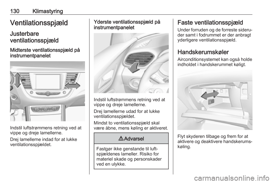 OPEL GRANDLAND X 2018 Instruktionsbog (in Danish) 130KlimastyringVentilationsspjæld
Justerbare
ventilationsspjæld
Midterste ventilationsspjæld på
instrumentpanelet
Indstil luftstrømmens retning ved at
vippe og dreje lamellerne.
Drej lamellerne i OPEL GRANDLAND X 2018 Instruktionsbog (in Danish) 130KlimastyringVentilationsspjæld
Justerbare
ventilationsspjæld
Midterste ventilationsspjæld på
instrumentpanelet
Indstil luftstrømmens retning ved at
vippe og dreje lamellerne.
Drej lamellerne i