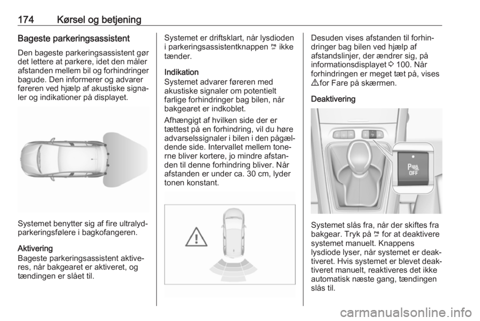 OPEL GRANDLAND X 2018  Instruktionsbog (in Danish) 174Kørsel og betjeningBageste parkeringsassistentDen bageste parkeringsassistent gør
det lettere at parkere, idet den måler
afstanden mellem bil og forhindringer bagude. Den informerer og advarer
f