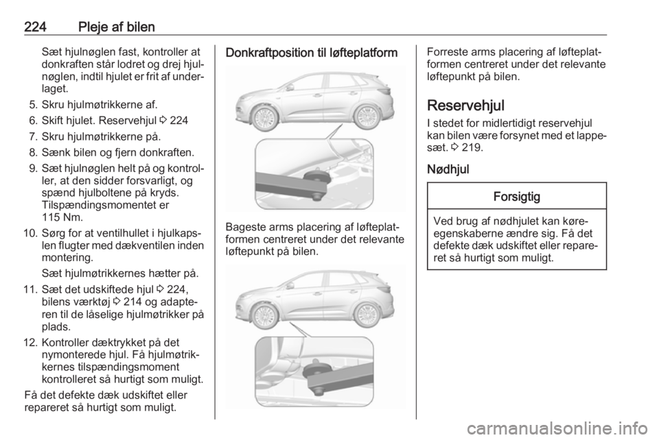 OPEL GRANDLAND X 2018 Instruktionsbog (in Danish) 224Pleje af bilenSæt hjulnøglen fast, kontroller at
donkraften står lodret og drej hjul‐
nøglen, indtil hjulet er frit af under‐
laget.
5. Skru hjulmøtrikkerne af. 6. Skift hjulet. Reservehju OPEL GRANDLAND X 2018 Instruktionsbog (in Danish) 224Pleje af bilenSæt hjulnøglen fast, kontroller at
donkraften står lodret og drej hjul‐
nøglen, indtil hjulet er frit af under‐
laget.
5. Skru hjulmøtrikkerne af. 6. Skift hjulet. Reservehju