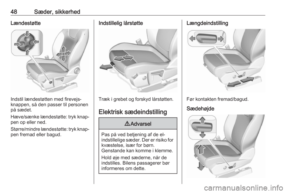 OPEL GRANDLAND X 2018  Instruktionsbog (in Danish) 48Sæder, sikkerhedLændestøtte
Indstil lændestøtten med firevejs‐
knappen, så den passer til personen
på sædet.
Hæve/sænke lændestøtte: tryk knap‐ pen op eller ned.
Større/mindre lænd OPEL GRANDLAND X 2018  Instruktionsbog (in Danish) 48Sæder, sikkerhedLændestøtte
Indstil lændestøtten med firevejs‐
knappen, så den passer til personen
på sædet.
Hæve/sænke lændestøtte: tryk knap‐ pen op eller ned.
Større/mindre lænd